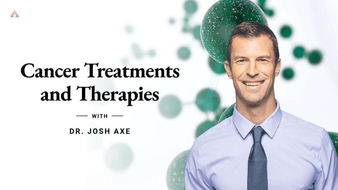 Cancer Treatments and Therapies with Dr. Josh Axe